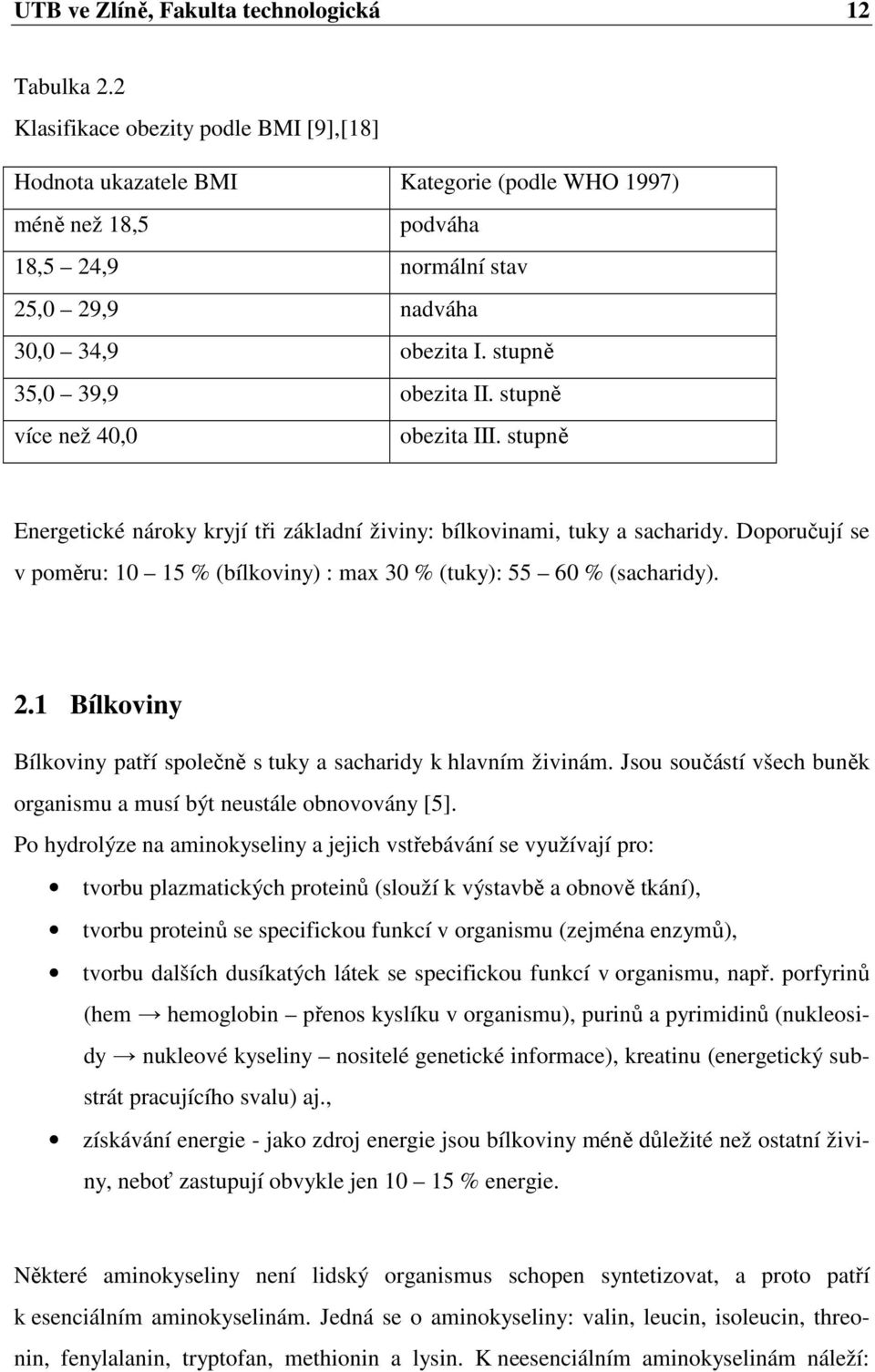 stupně 35,0 39,9 obezita II. stupně více než 40,0 obezita III. stupně Energetické nároky kryjí tři základní živiny: bílkovinami, tuky a sacharidy.