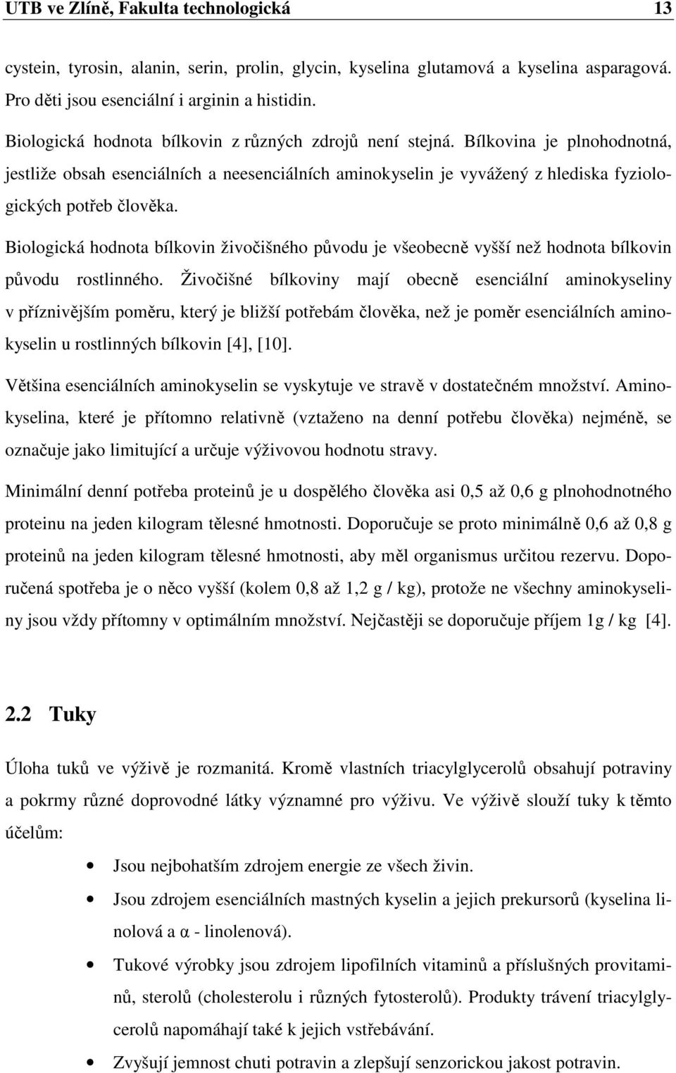 Biologická hodnota bílkovin živočišného původu je všeobecně vyšší než hodnota bílkovin původu rostlinného.