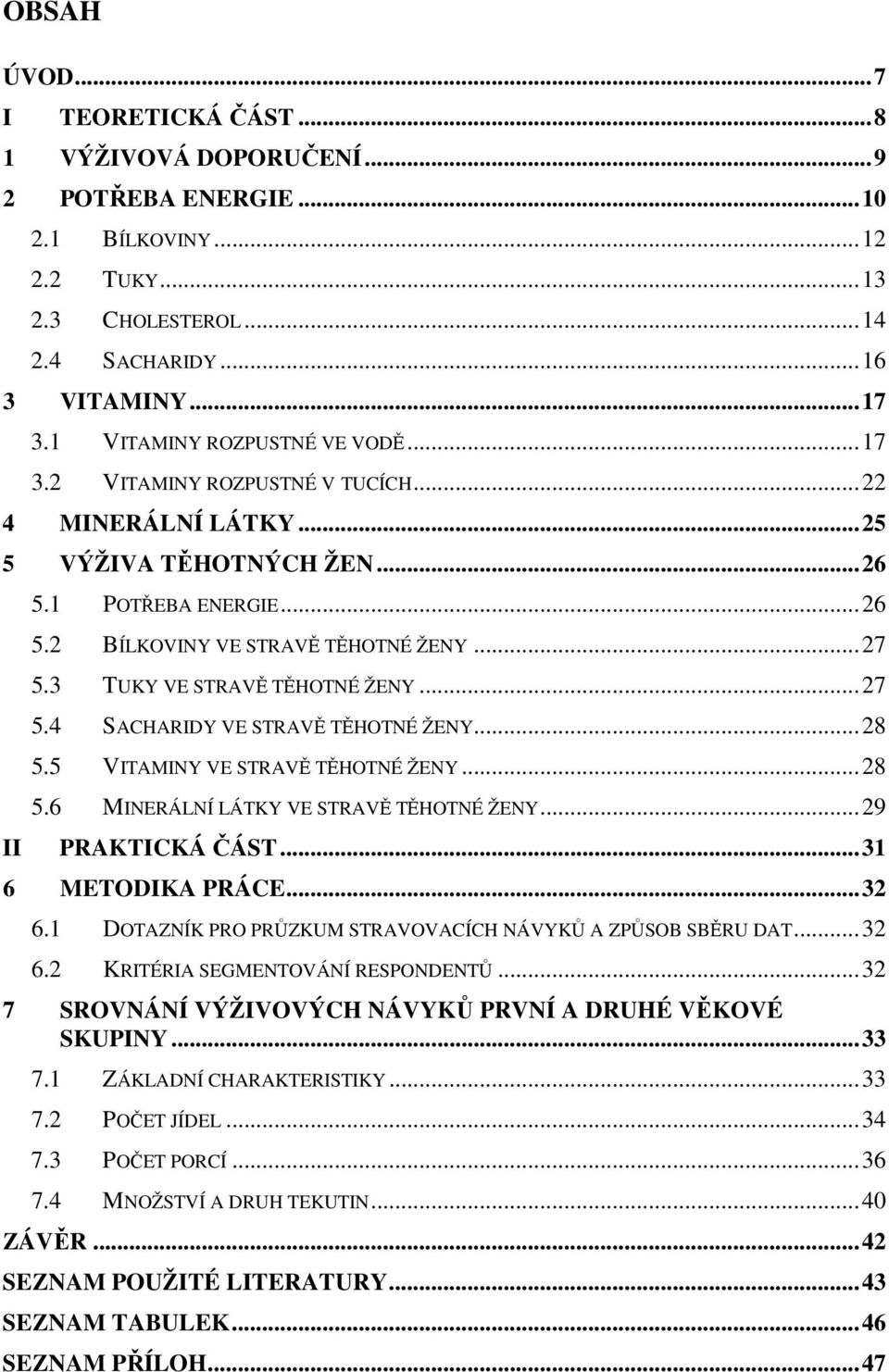 3 TUKY VE STRAVĚ TĚHOTNÉ ŽENY...27 5.4 SACHARIDY VE STRAVĚ TĚHOTNÉ ŽENY...28 5.5 VITAMINY VE STRAVĚ TĚHOTNÉ ŽENY...28 5.6 MINERÁLNÍ LÁTKY VE STRAVĚ TĚHOTNÉ ŽENY...29 PRAKTICKÁ ČÁST.