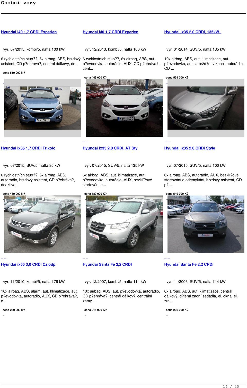 klimatizace, aut. p?evodovka, aut. zabržd?ní v kopci, autorádio, CD cena 519 000 K? cena 449 000 K? Hyundai ix35 1,7 CRDi Trikolo vyr. 07/2015, SUV/5, nafta 85 kw 6 rychlostních stup?