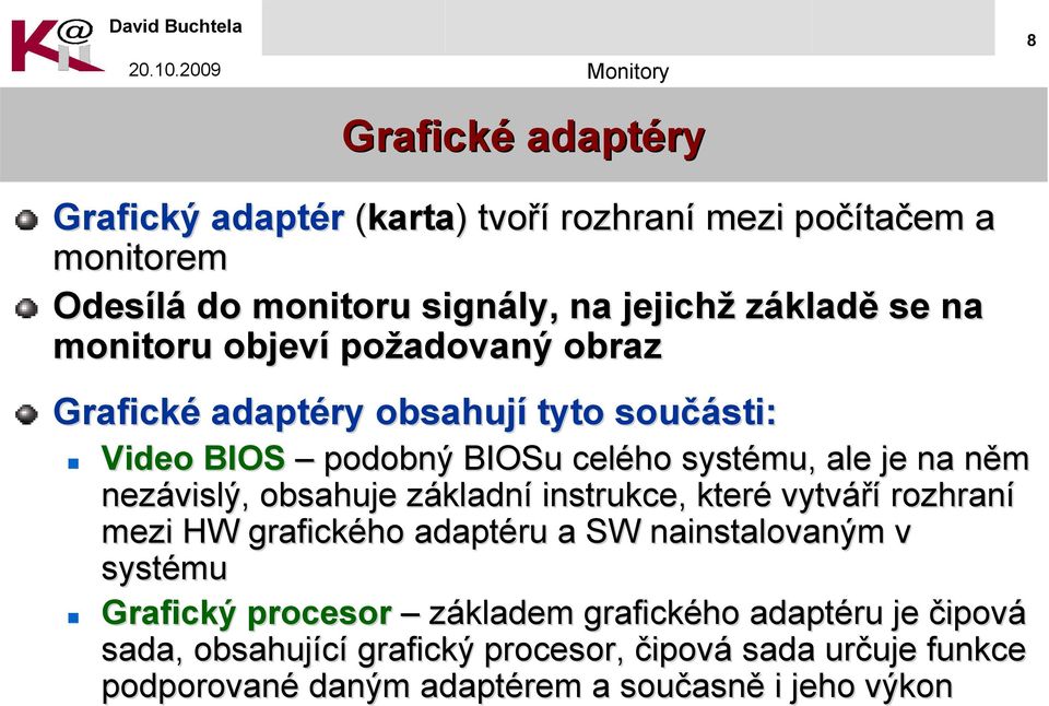 nezávislý, obsahuje základnz kladní instrukce, které vytváří rozhraní mezi HW grafického adaptéru a SW nainstalovaným v systému Grafický procesor