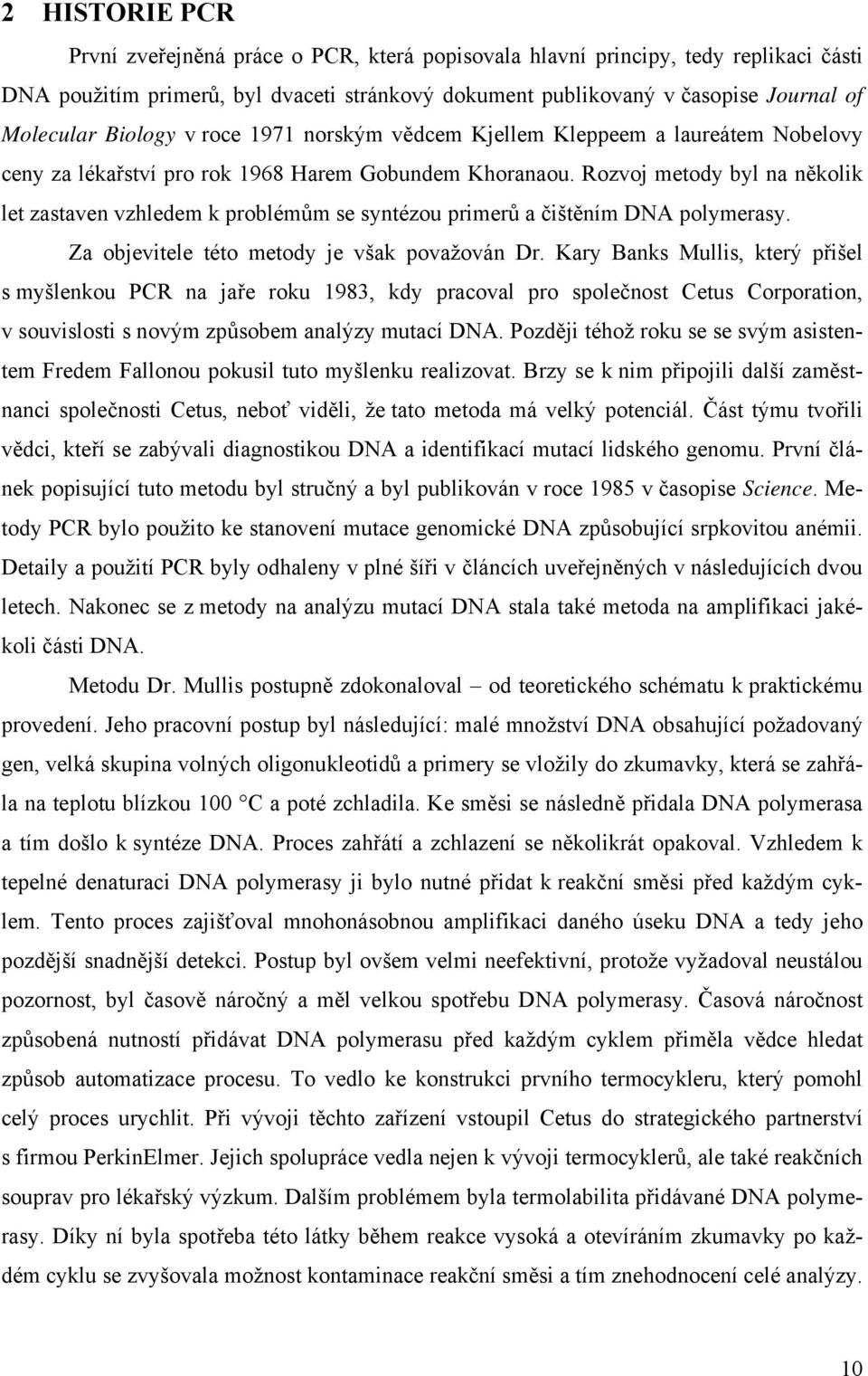 Rozvoj metody byl na několik let zastaven vzhledem k problémům se syntézou primerů a čištěním DNA polymerasy. Za objevitele této metody je však považován Dr.