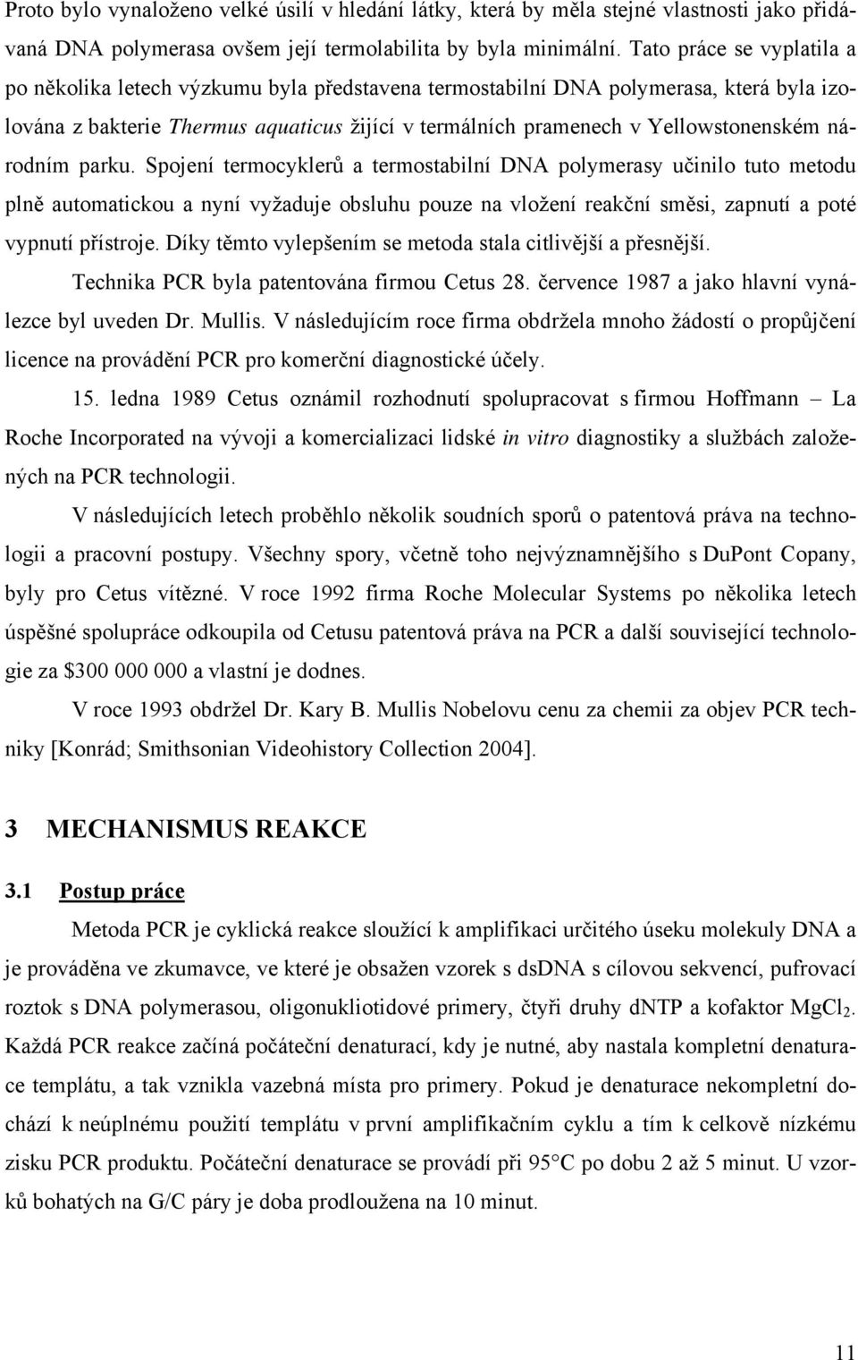 národním parku. Spojení termocyklerů a termostabilní DNA polymerasy učinilo tuto metodu plně automatickou a nyní vyžaduje obsluhu pouze na vložení reakční směsi, zapnutí a poté vypnutí přístroje.