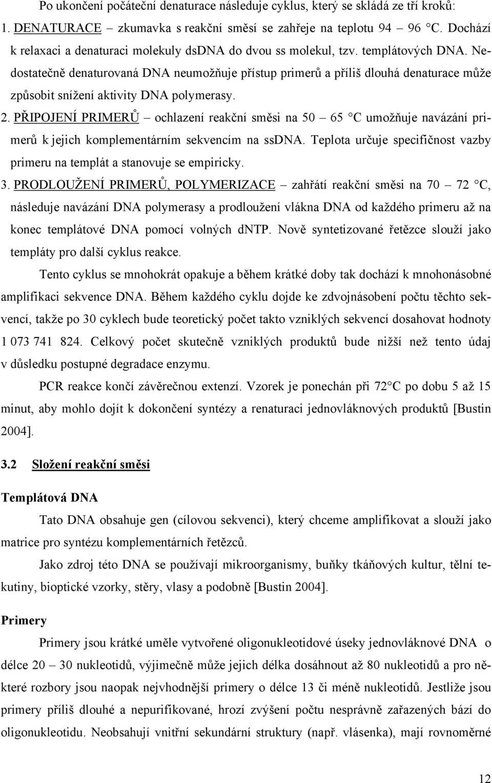 Nedostatečně denaturovaná DNA neumožňuje přístup primerů a příliš dlouhá denaturace může způsobit snížení aktivity DNA polymerasy. 2.