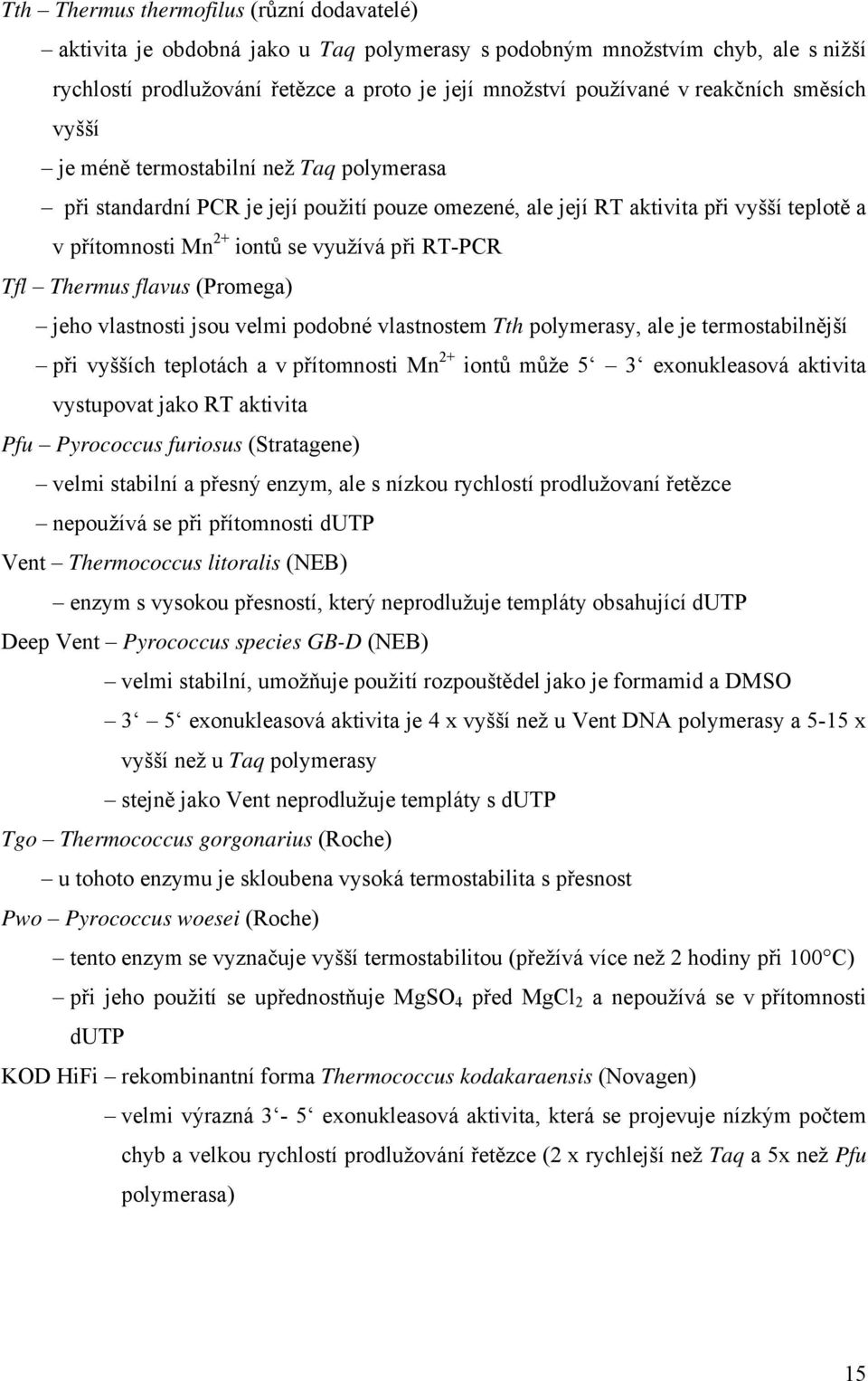 RT-PCR Tfl Thermus flavus (Promega) jeho vlastnosti jsou velmi podobné vlastnostem Tth polymerasy, ale je termostabilnější při vyšších teplotách a v přítomnosti Mn 2+ iontů může 5 3 exonukleasová