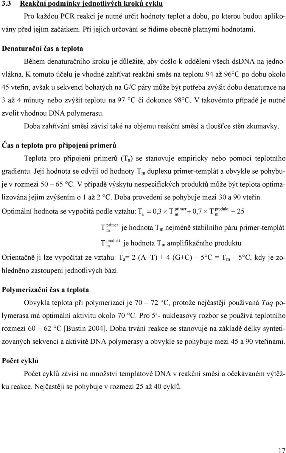 K tomuto účelu je vhodné zahřívat reakční směs na teplotu 94 až 96 C po dobu okolo 45 vteřin, avšak u sekvencí bohatých na G/C páry může být potřeba zvýšit dobu denaturace na 3 až 4 minuty nebo