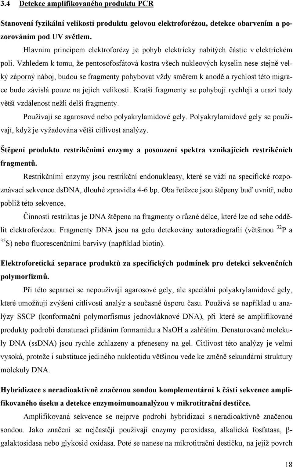 Vzhledem k tomu, že pentosofosfátová kostra všech nukleových kyselin nese stejně velký záporný náboj, budou se fragmenty pohybovat vždy směrem k anodě a rychlost této migrace bude závislá pouze na