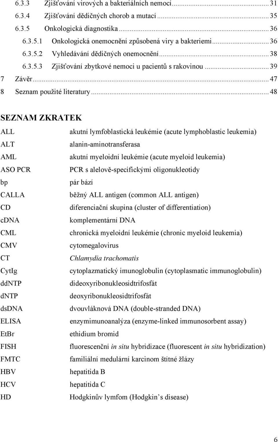 ..48 SEZNAM ZKRATEK ALL akutní lymfoblastická leukémie (acute lymphoblastic leukemia) ALT alanin-aminotransferasa AML akutní myeloidní leukémie (acute myeloid leukemia) ASO PCR PCR s