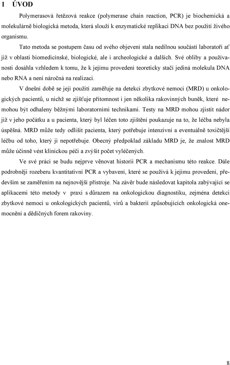 Své obliby a používanosti dosáhla vzhledem k tomu, že k jejímu provedení teoreticky stačí jediná molekula DNA nebo RNA a není náročná na realizaci.