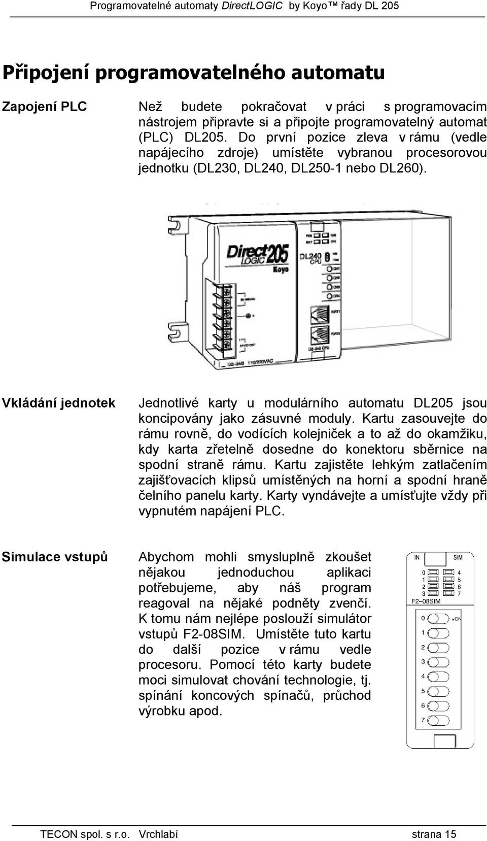 Vkládání jednotek Jednotlivé karty u modulárního automatu DL205 jsou koncipovány jako zásuvné moduly.