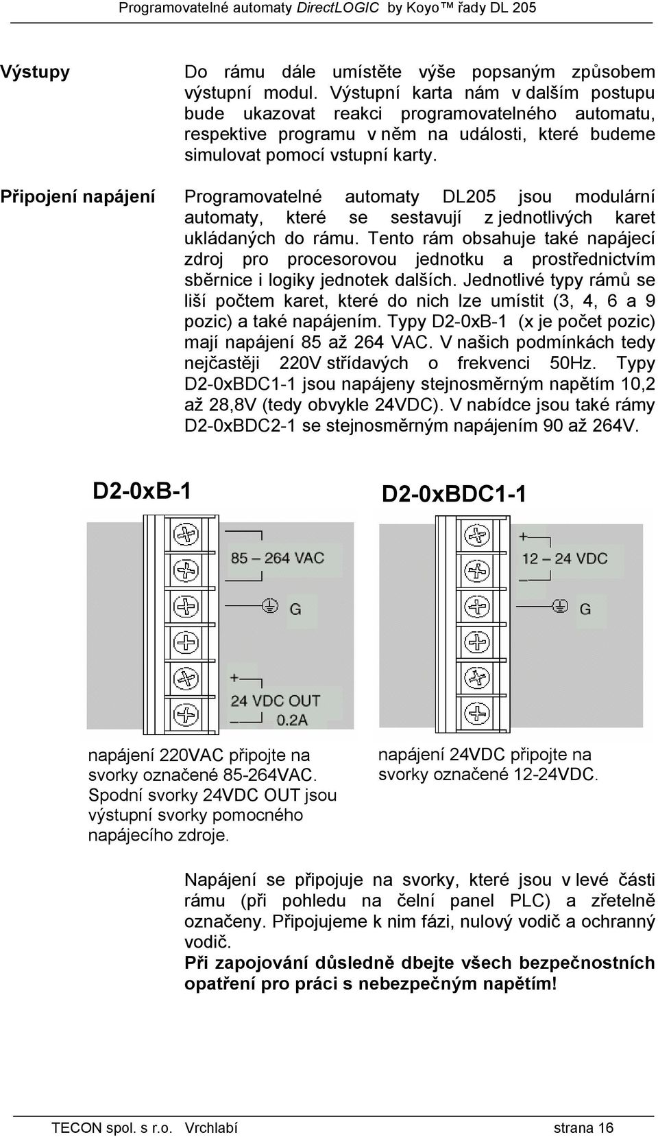 Připojení napájení Programovatelné automaty DL205 jsou modulární automaty, které se sestavují z jednotlivých karet ukládaných do rámu.