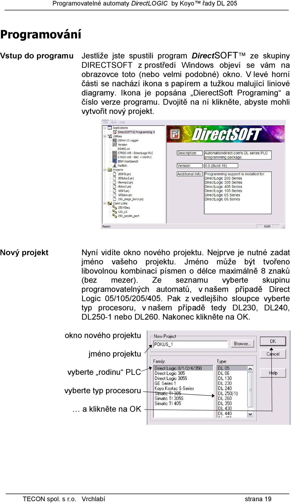 Dvojitě na ní klikněte, abyste mohli vytvořit nový projekt. Nový projekt Nyní vidíte okno nového projektu. Nejprve je nutné zadat jméno vašeho projektu.