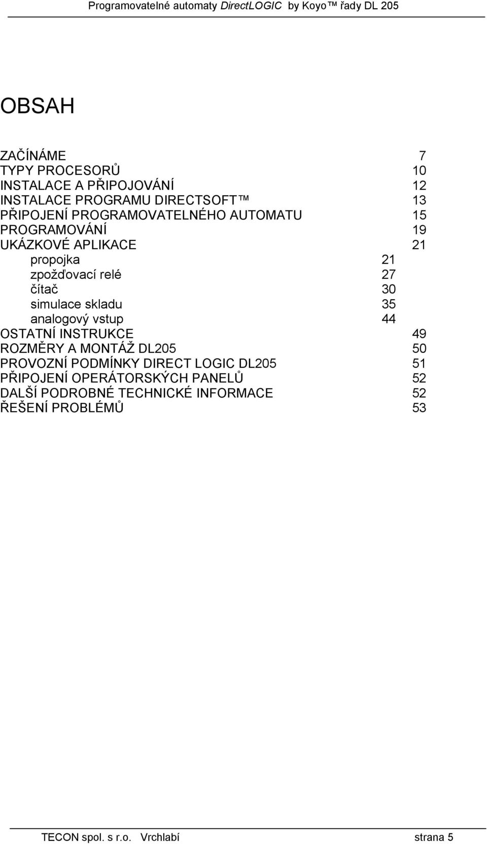 skladu 35 analogový vstup 44 OSTATNÍ INSTRUKCE 49 ROZMĚRY A MONTÁŽ DL205 50 PROVOZNÍ PODMÍNKY DIRECT LOGIC DL205 51