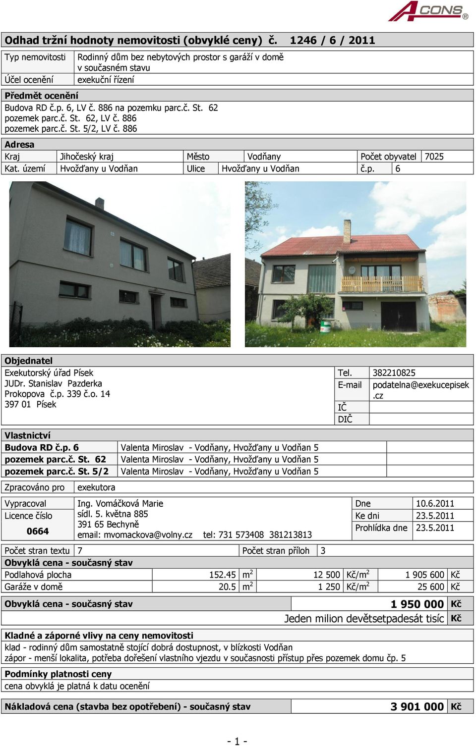 62 pozemek parc.č. St. 62, LV č. 886 pozemek parc.č. St. 5/2, LV č. 886 Adresa Kraj Jihočeský kraj Město Vodňany Počet obyvatel 7025 Kat. území Hvožďany u Vodňan Ulice Hvožďany u Vodňan č.p. 6 Objednatel Exekutorský úřad Písek JUDr.