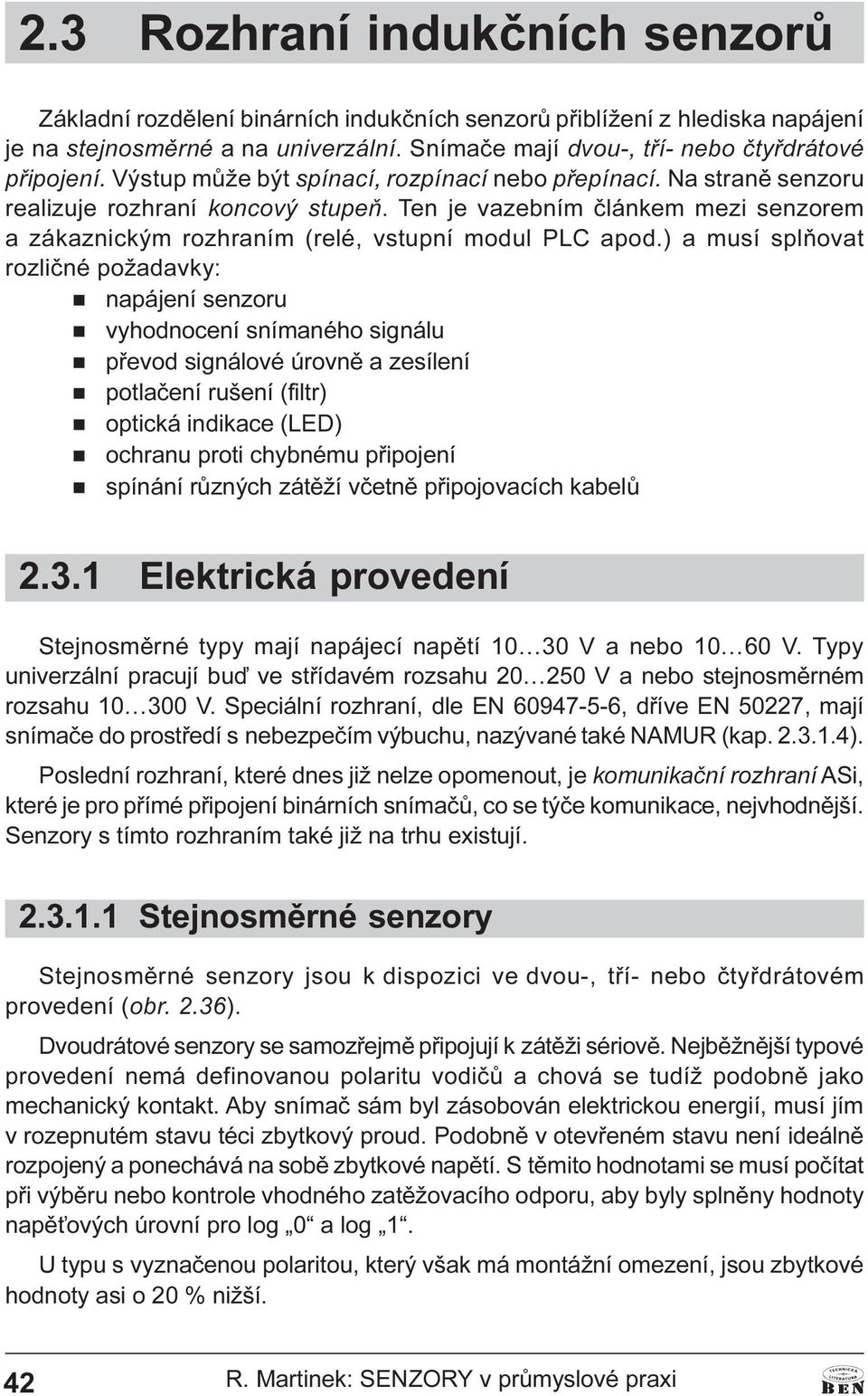 musí splòovat rozlièné požadavky: n napájení senzoru n vyhodnocení snímaného signálu n pøevod signálové úrovnì a zesílení n potlaèení rušení (filtr) n optická indikace (LED) n ochranu proti chybnému