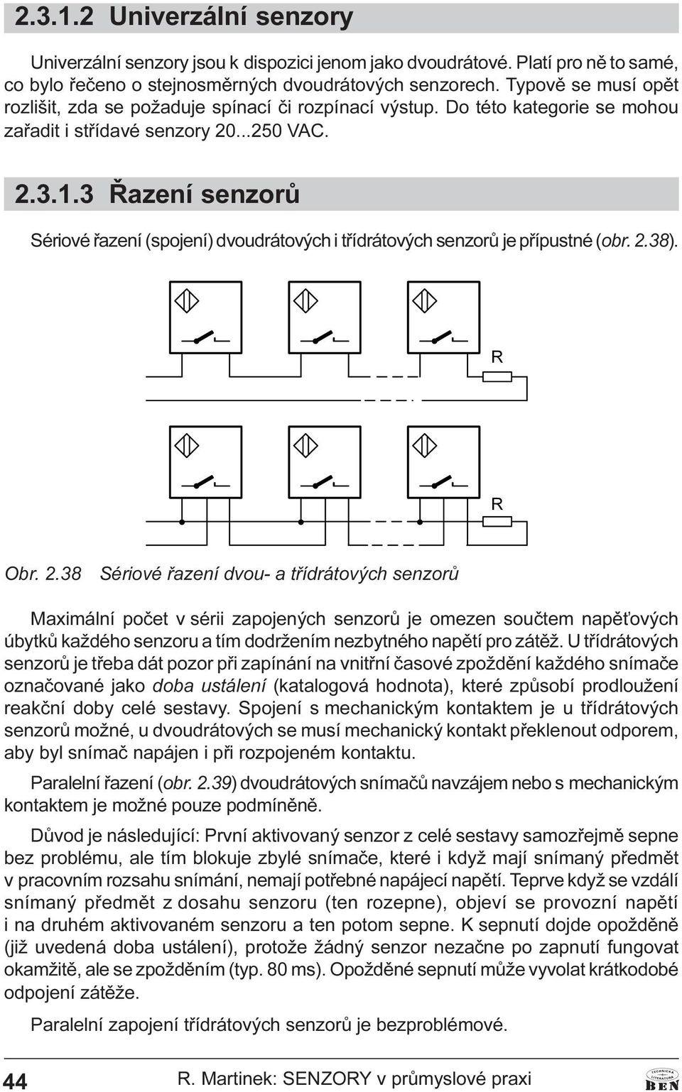 pøípustné (obr 2 38) 5 5 Obr 2 38 Sériové øazení dvou- a tøídrátových senzorù Maximální poèet v sérii zapojených senzorù je omezen souètem napì ových úbytkù každého senzoru a tím dodržením nezbytného