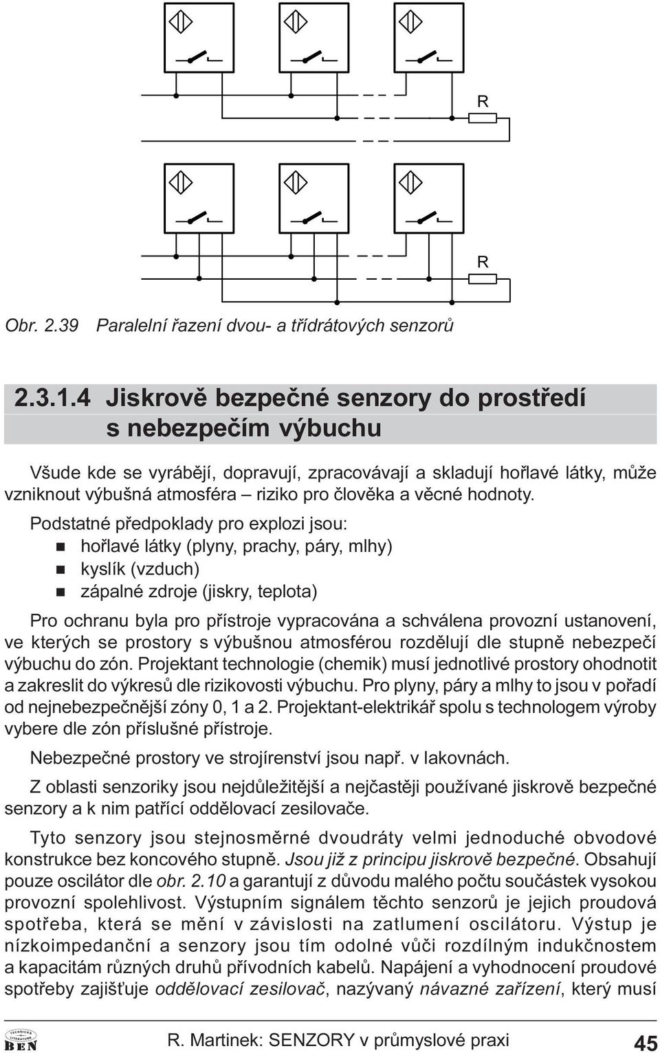 teplota) Pro ochranu byla pro pøístroje vypracována a schválena provozní ustanovení, ve kterých se prostory s výbušnou atmosférou rozdìlují dle stupnì nebezpeèí výbuchu do zón Projektant technologie