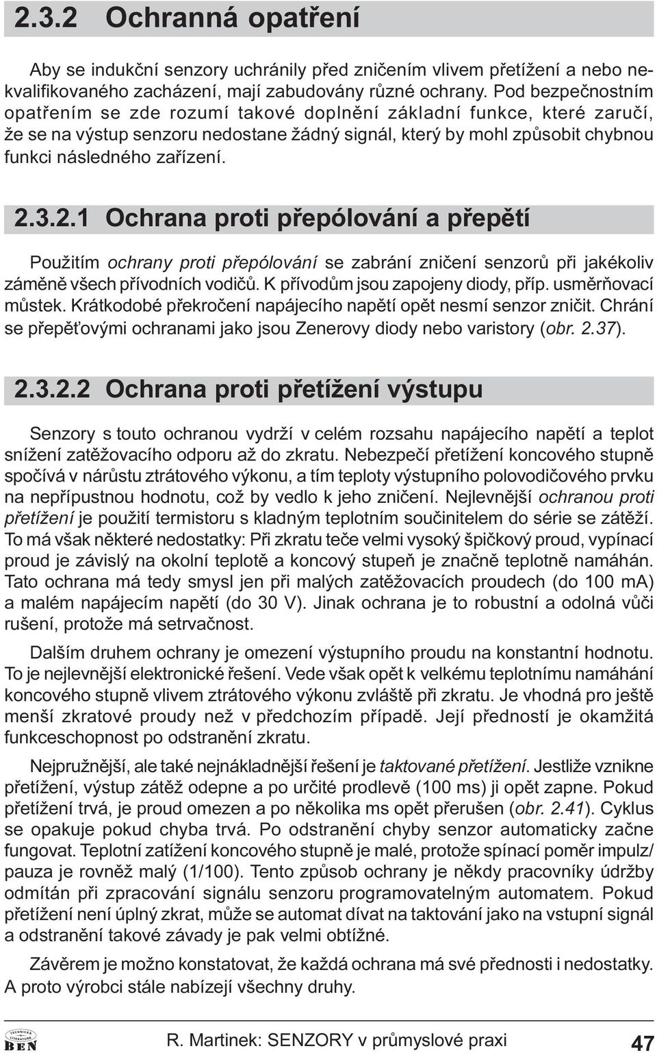 Použitím ochrany proti pøepólování se zabrání znièení senzorù pøi jakékoliv zámìnì všech pøívodních vodièù K pøívodùm jsou zapojeny diody, pøíp usmìròovací mùstek Krátkodobé pøekroèení napájecího