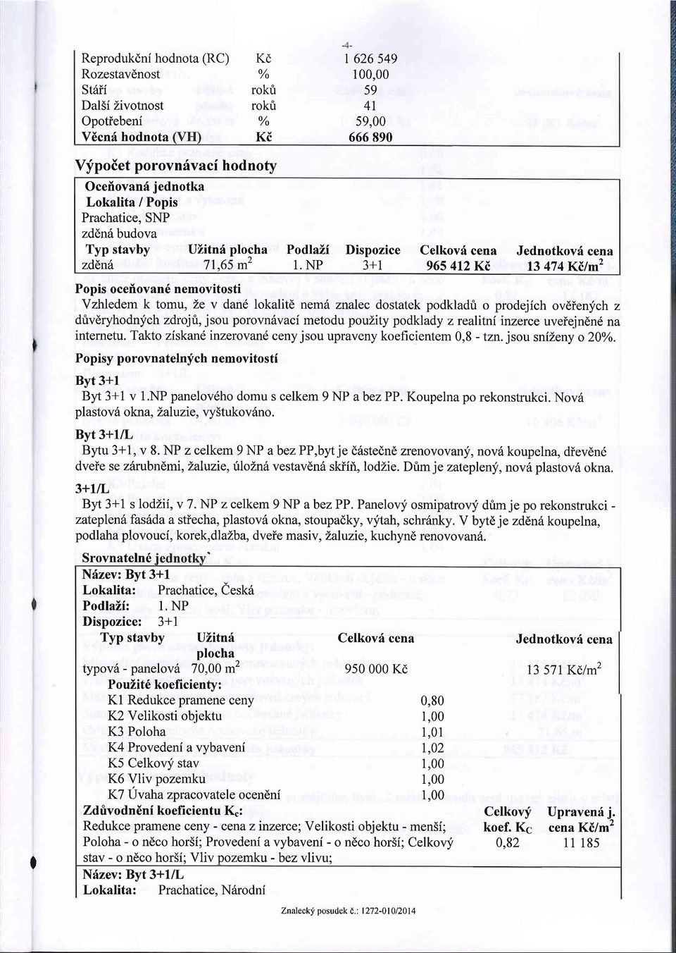 NP 3+1 Celkovd cena 965 4l2KE Jednotkov6 cena 13 474 Ki/m2 Popis oceilovan6 nemovitosti Vzhledem k tomu, Le v dane lokalit6 nem6 znalec dostatek podkladri o prodejich ovdienlich z dtvdryhodnych