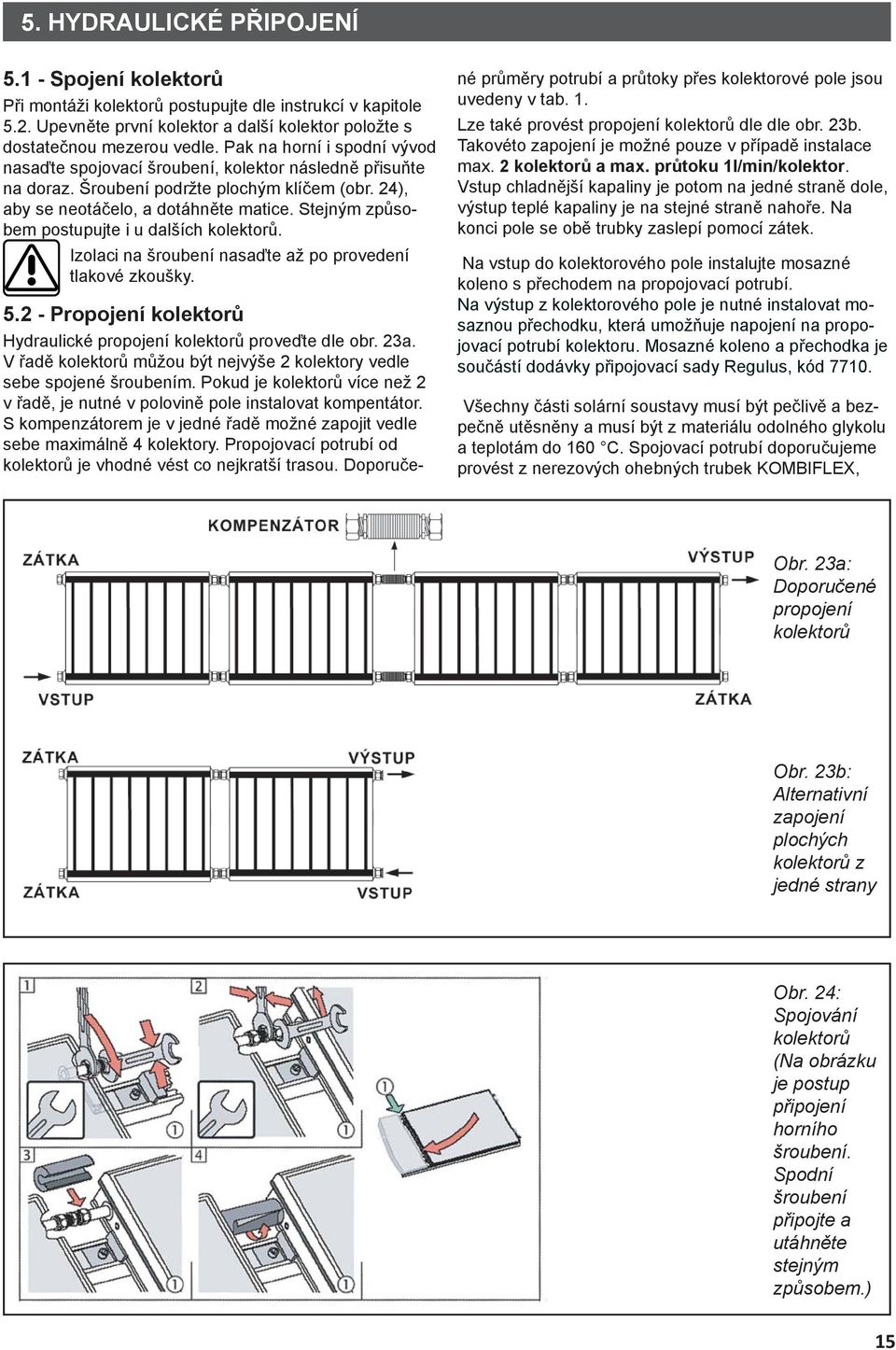 Stejným způsobem postupujte i u dalších kolektorů. Izolaci na šroubení nasaďte až po provedení tlakové zkoušky. 5.2 - Propojení kolektorů Hydraulické propojení kolektorů proveďte dle obr. 23a.