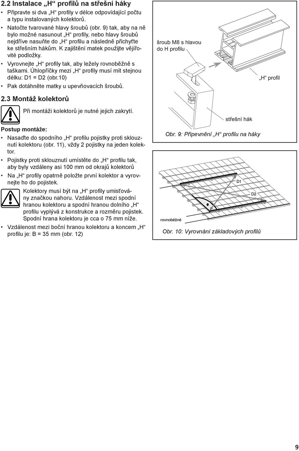 Vyrovnejte H profi ly tak, aby ležely rovnoběžně s taškami. Úhlopříčky mezi H profi ly musí mít stejnou délku: D1 = D2 (obr.10) Pak dotáhněte matky u upevňovacích šroubů. 2.