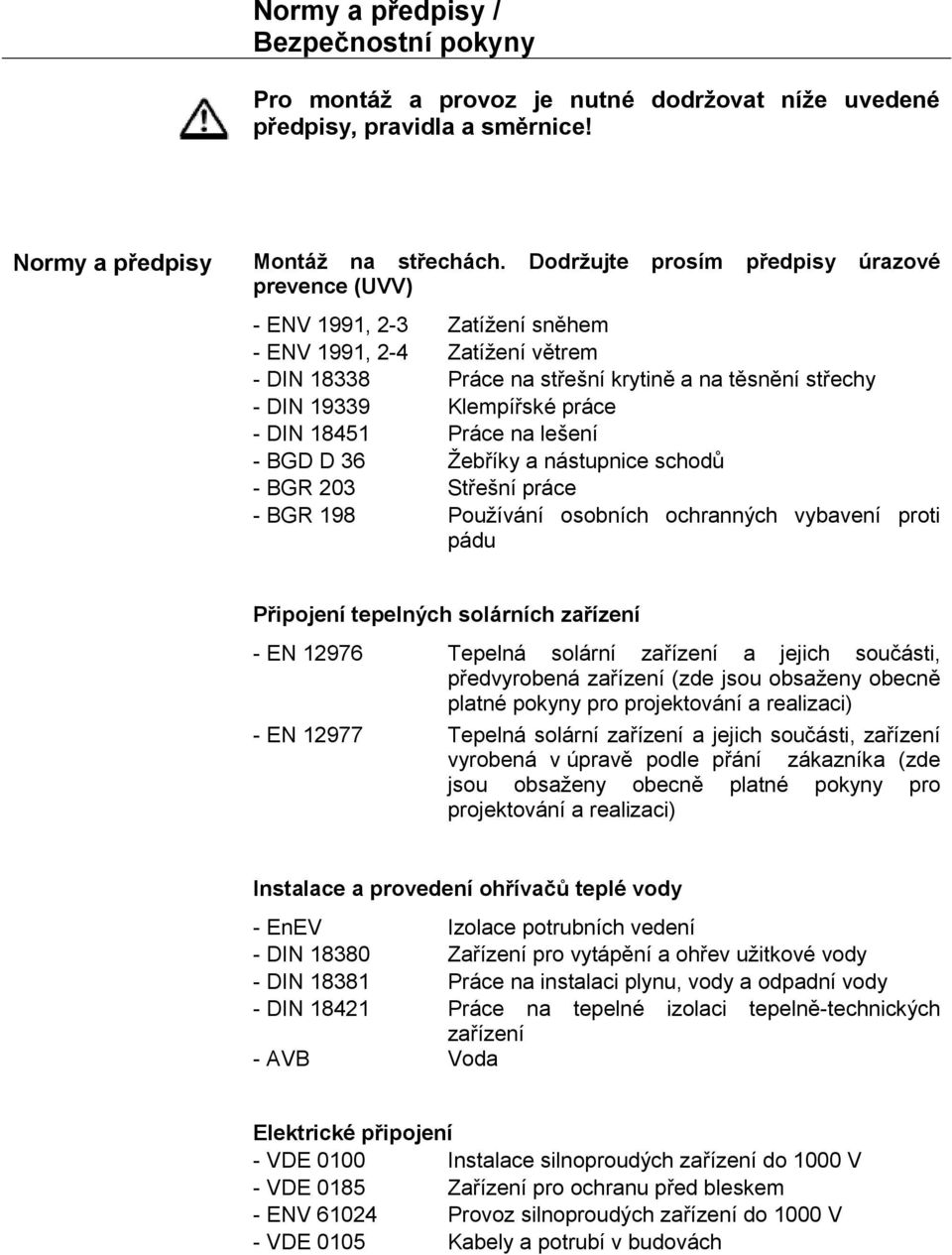 - DIN 18451 Práce na lešení - BGD D 36 Žebříky a nástupnice schodů - BGR 203 Střešní práce - BGR 198 Používání osobních ochranných vybavení proti pádu Připojení tepelných solárních zařízení - EN