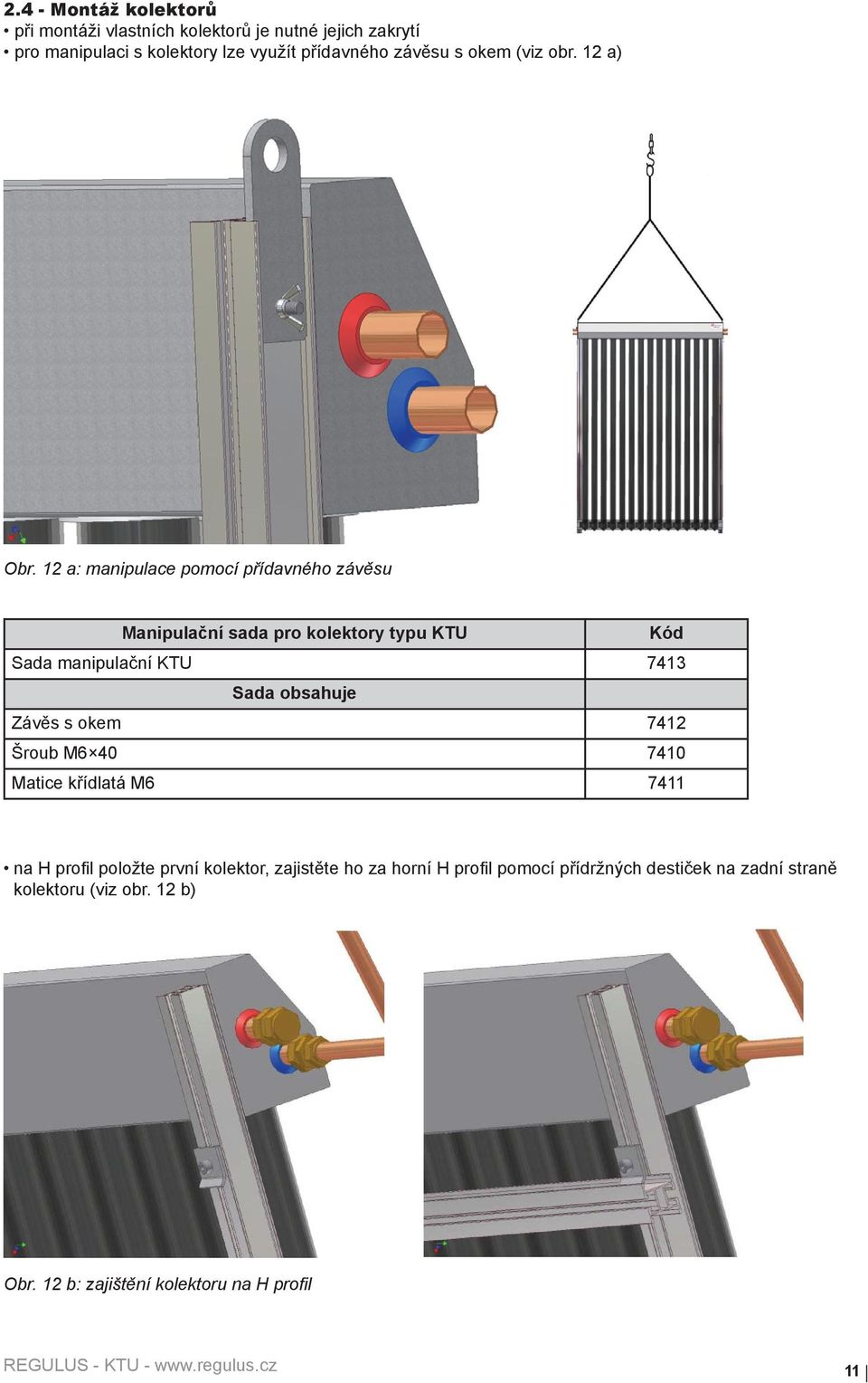 12 a: manipulace pomocí přídavného závěsu Manipulační sada pro kolektory typu KTU Kód Sada manipulační KTU 7413 Sada obsahuje Závěs