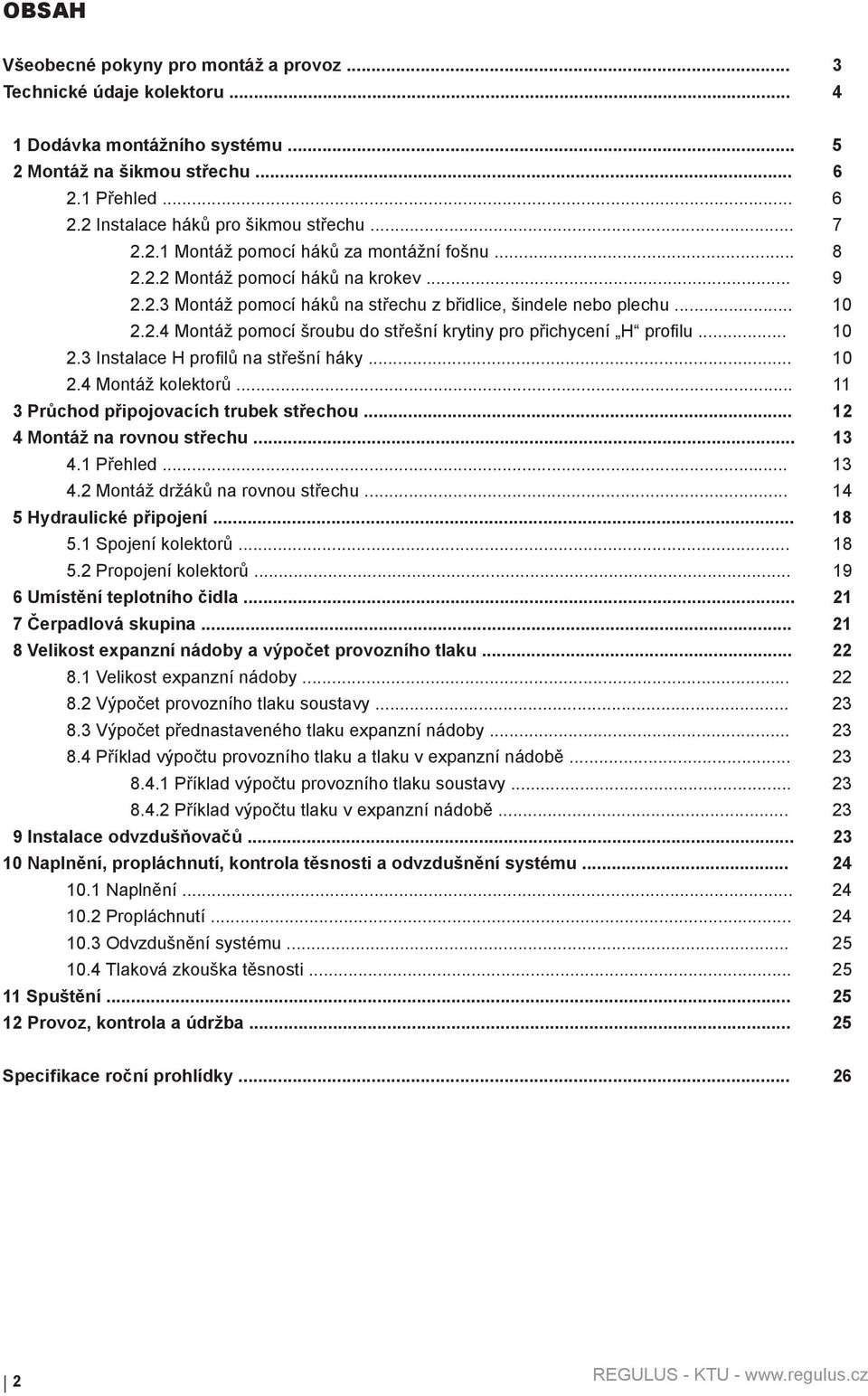 .. 10 2.3 Instalace H profilů na střešní háky... 10 2.4 Montáž kolektorů... 11 3 Průchod připojovacích trubek střechou... 12 4 Montáž na rovnou střechu... 13 4.1 Přehled... 13 4.2 Montáž držáků na rovnou střechu.