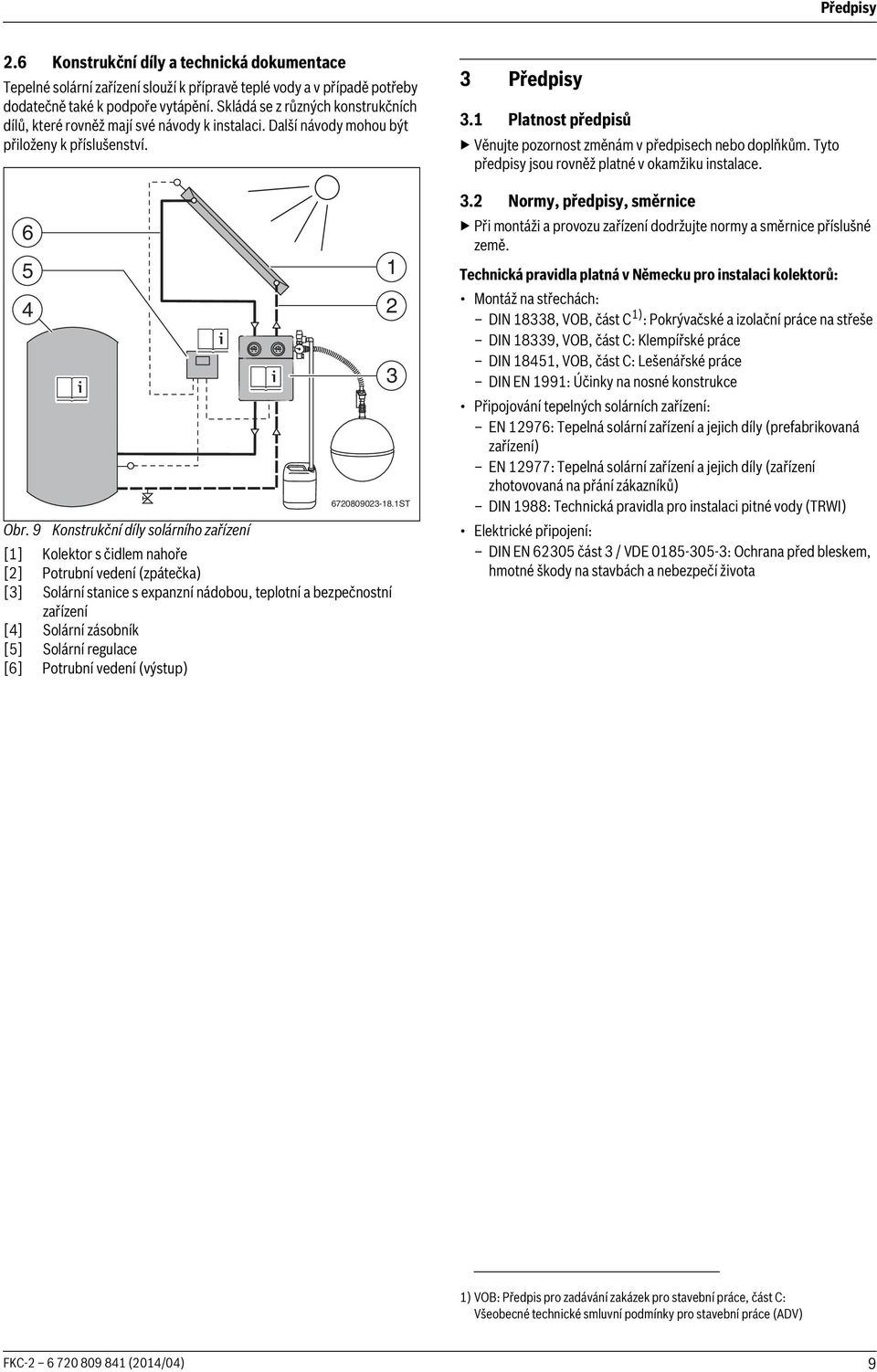 9 Konstrukční díly solárního zařízení [] Kolektor s čidlem nahoře [] Potrubní vedení (zpátečka) [3] Solární stanice s expanzní nádobou, teplotní a bezpečnostní zařízení [4] Solární zásobník [5]