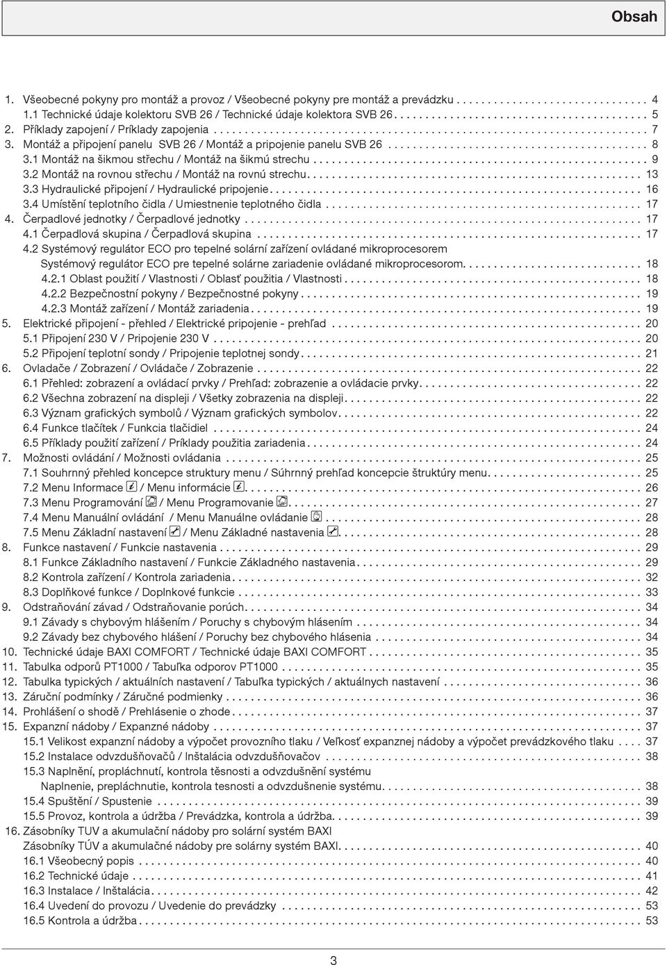 1 Montáž na šikmou střechu / Montáž na šikmú strechu...................................................... 9 3.2 Montáž na rovnou střechu / Montáž na rovnú strechu...................................................... 13 3.