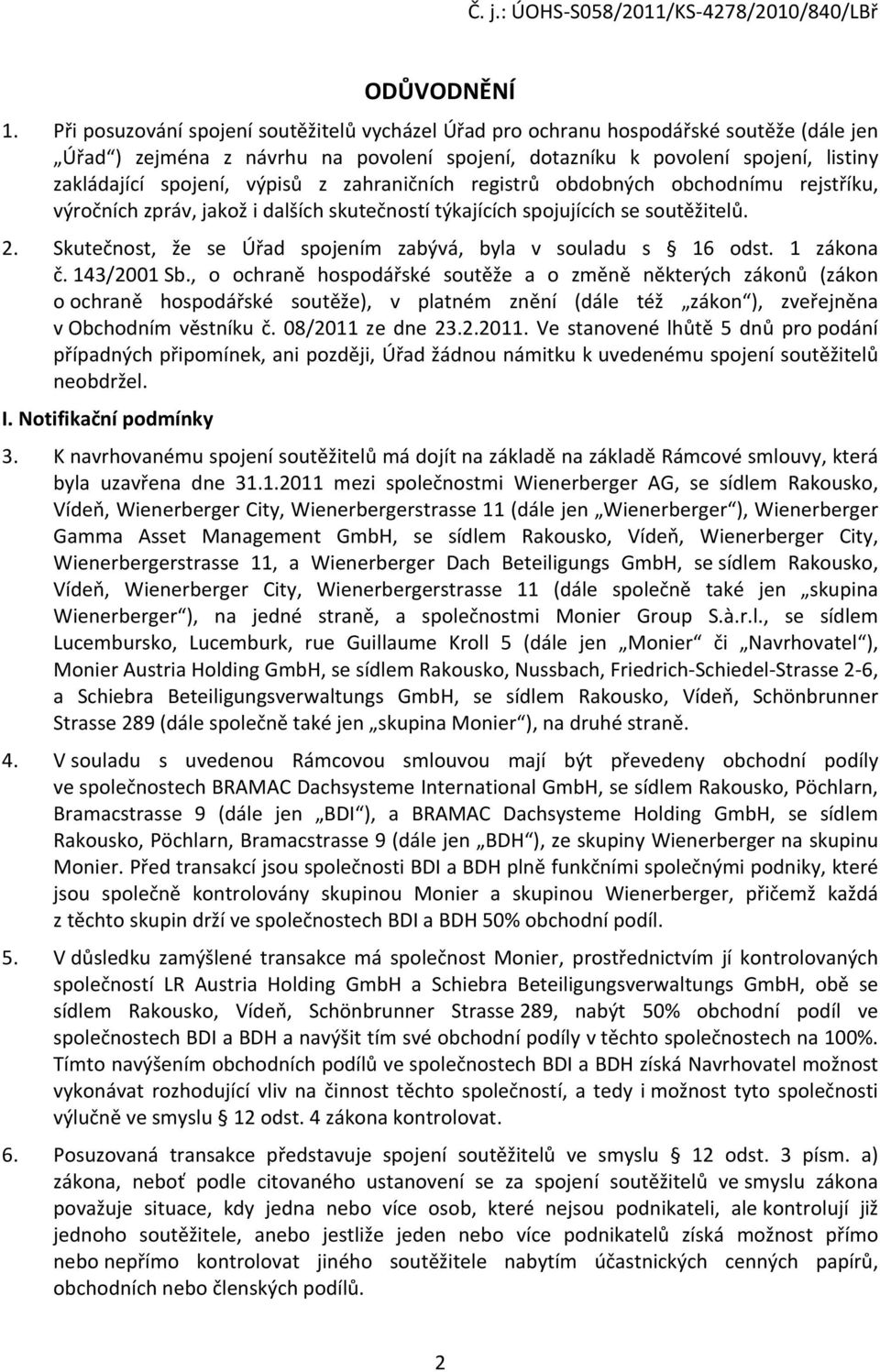 výpisů z zahraničních registrů obdobných obchodnímu rejstříku, výročních zpráv, jakož i dalších skutečností týkajících spojujících se soutěžitelů. 2.