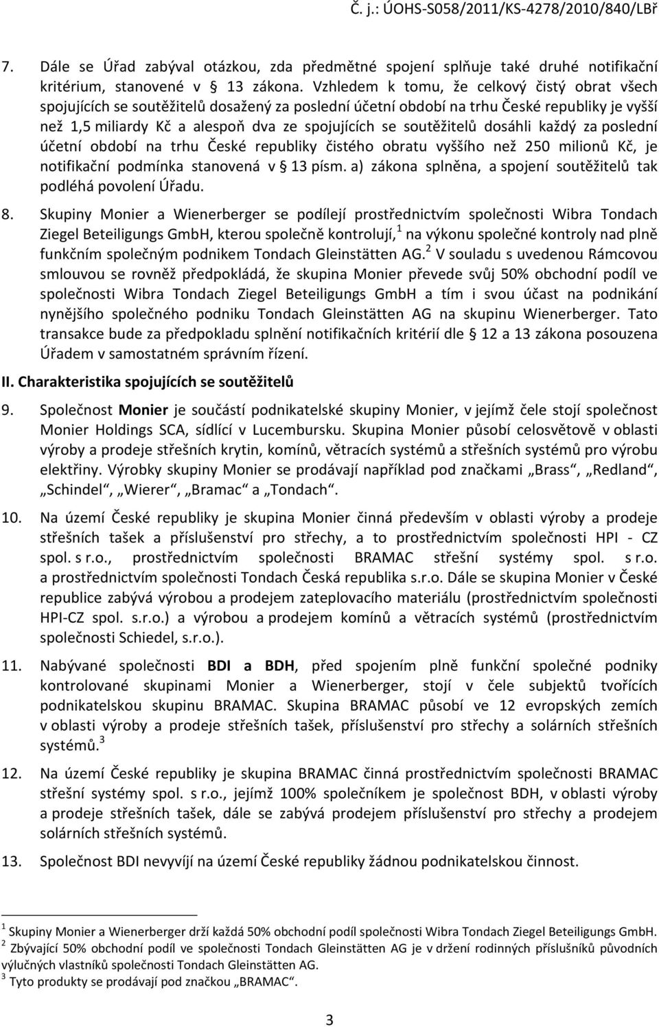 soutěžitelů dosáhli každý za poslední účetní období na trhu České republiky čistého obratu vyššího než 250 milionů Kč, je notifikační podmínka stanovená v 13 písm.