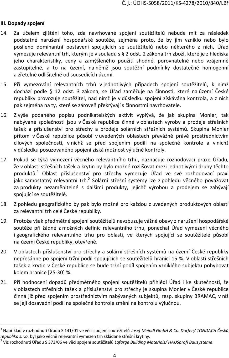 spojujících se soutěžitelů nebo některého z nich, Úřad vymezuje relevantní trh, kterým je v souladu s 2 odst.