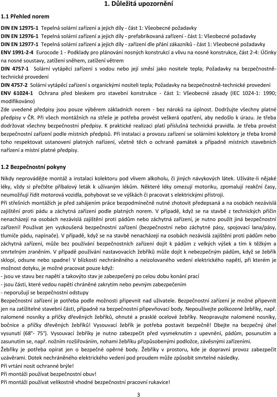 požadavky DIN EN 12977-1 Tepelná solární zařízení a jejich díly - zařízení dle přání zákazníků - část 1: Všeobecné požadavky ENV 1991-2-4 Eurocode 1 - Podklady pro plánování nosných konstrukcí a