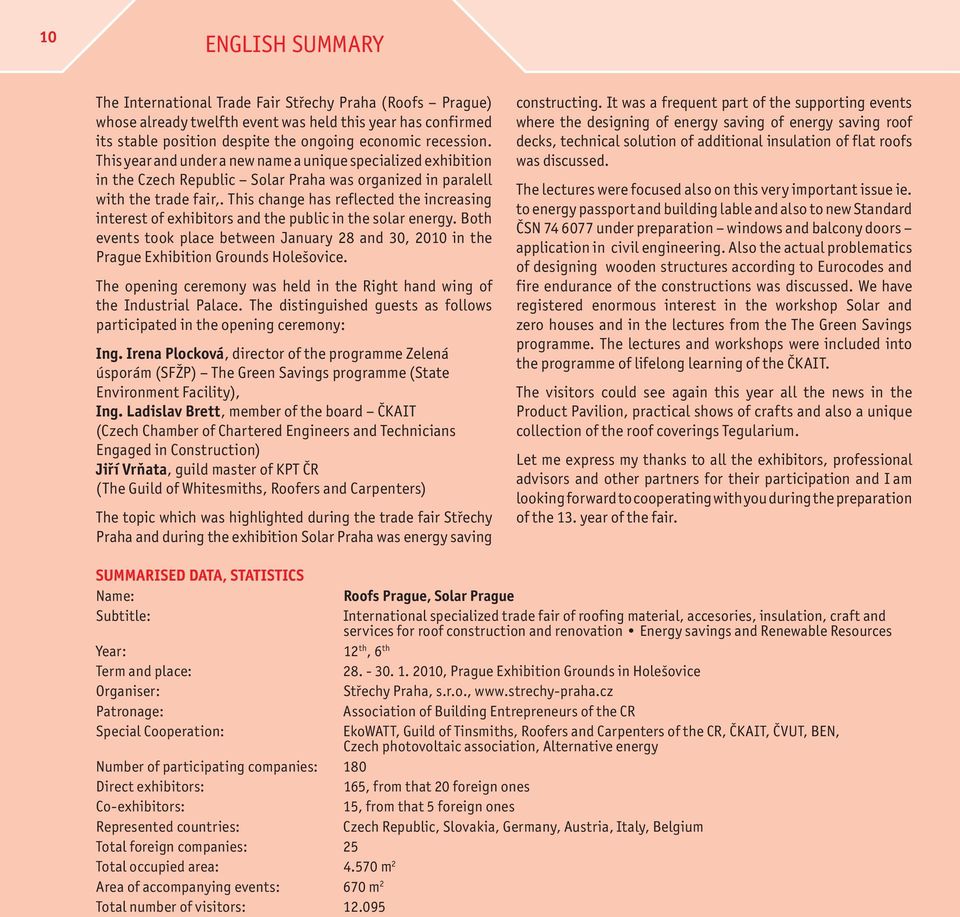 This change has reflected the increasing interest of exhibitors and the public in the solar energy. Both events took place between January 28 and 30, 2010 in the Prague Exhibition Grounds Holešovice.