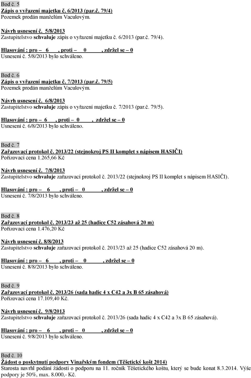 7/2013 (par.č. 79/5). Usnesení č. 6/8/2013 bylo schváleno. Bod č. 7 Zařazovací protokol č. 2013/22 (stejnokroj PS II komplet s nápisem HASIČI) Pořizovací cena 1.265,66 Kč Návrh usnesení č.