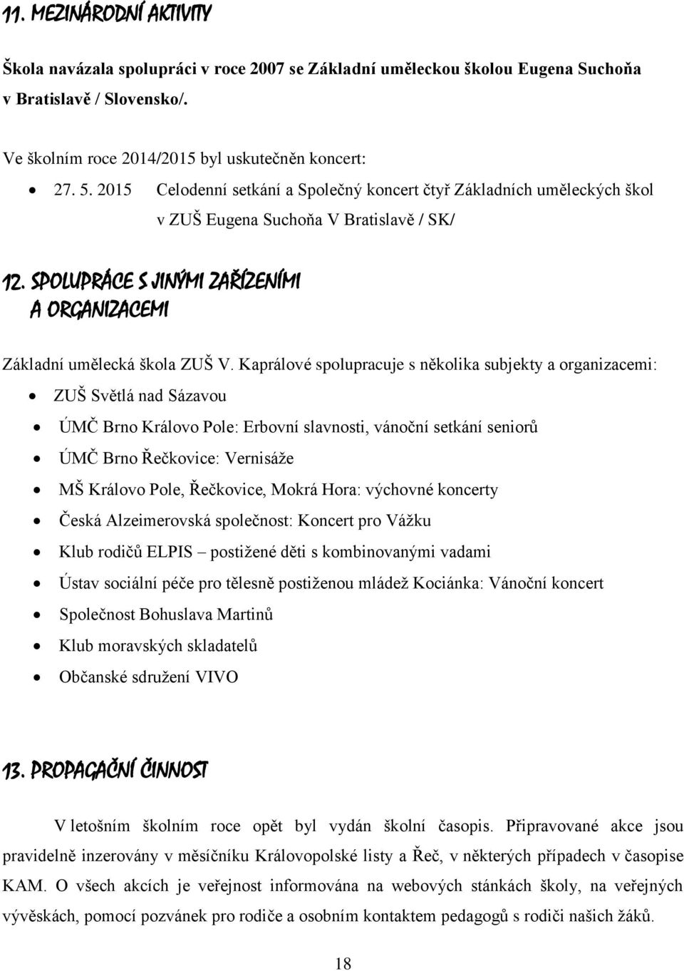 Kaprálové spolupracuje s několika subjekty a organizacemi: ZUŠ Světlá nad Sázavou ÚMČ Brno Královo Pole: Erbovní slavnosti, vánoční setkání seniorů ÚMČ Brno Řečkovice: Vernisáže MŠ Královo Pole,