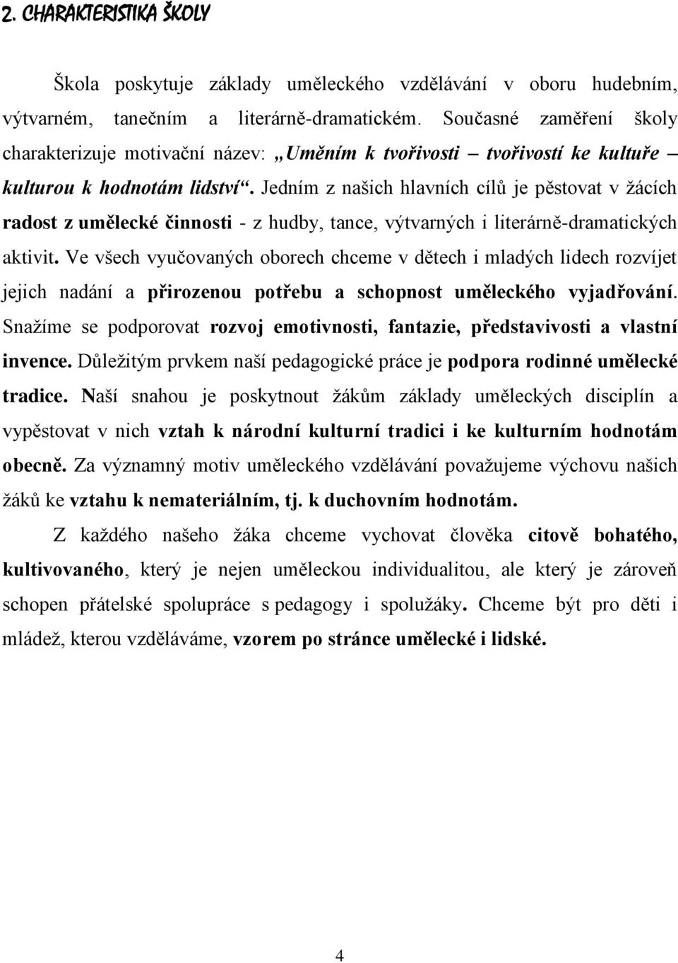 Jedním z našich hlavních cílů je pěstovat v žácích radost z umělecké činnosti - z hudby, tance, výtvarných i literárně-dramatických aktivit.