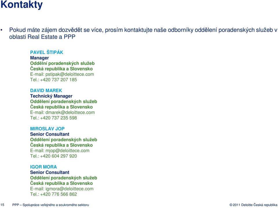 : +420 737 207 185 DAVID MAREK Technický Manager Oddělení poradenských služeb Česká republika a Slovensko E-mail: dmarek@deloittece.com Tel.