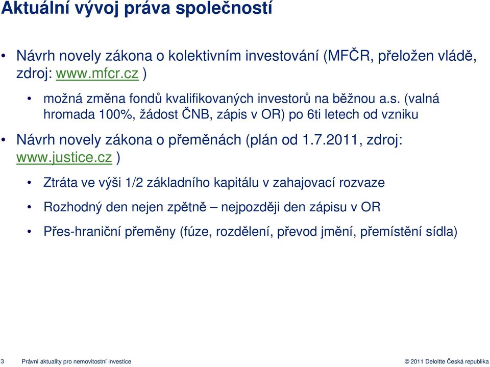 orů na běžnou a.s. (valná hromada 100%, žádost ČNB, zápis v OR) po 6ti letech od vzniku Návrh novely zákona o přeměnách (plán od 1.7.