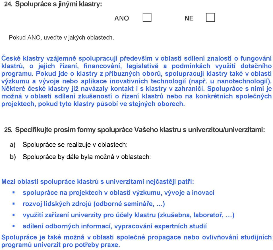 Pokud jde o klastry z příbuzných oborů, spolupracují klastry také v oblasti výzkumu a vývoje nebo aplikace inovativních technologií (např. u nanotechnologií).