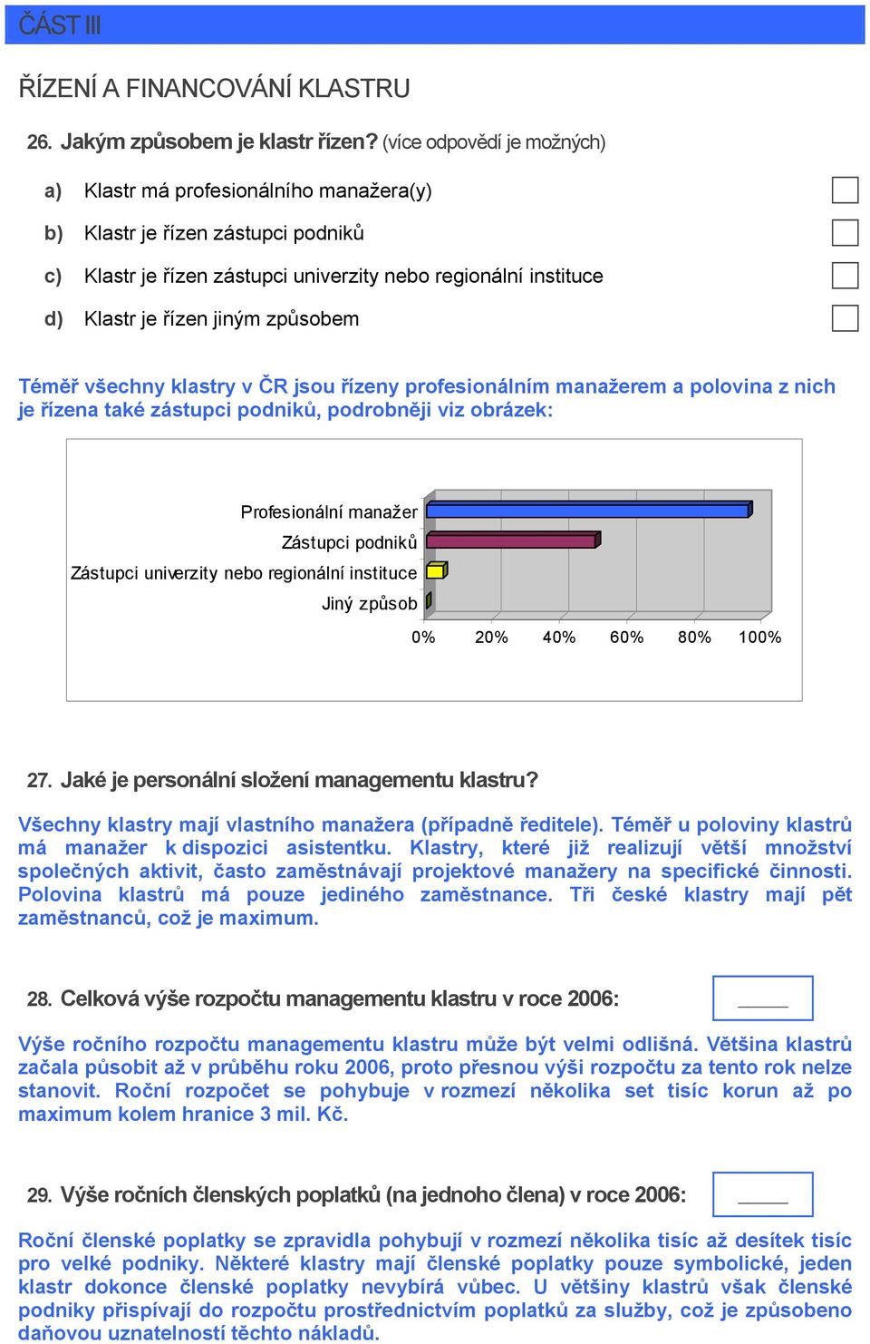 způsobem Téměř všechny klastry v ČR jsou řízeny profesionálním manažerem a polovina z nich je řízena také zástupci podniků, podrobněji viz obrázek: Profesionální manažer Zástupci podniků Zástupci