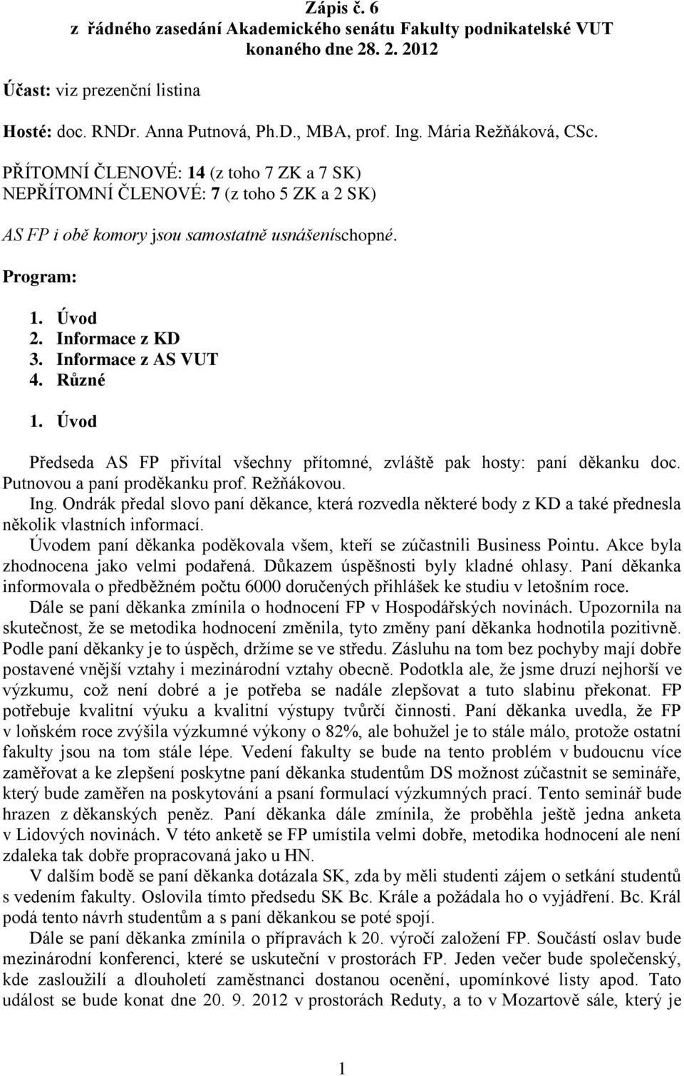 Různé Předseda AS FP přivítal všechny přítomné, zvláště pak hosty: paní děkanku doc. Putnovou a paní proděkanku prof. Režňákovou. Ing.