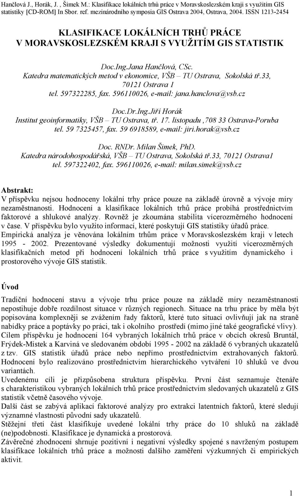 59 7325457, fax. 59 6918589, e-mail: jiri.horak@vsb.cz Doc. RNDr. Milan Šimek, PhD. Katedra národohospodářská, VŠB TU Ostrava, Sokolská tř.33, 70121 Ostrava1 tel. 597322402, fax.