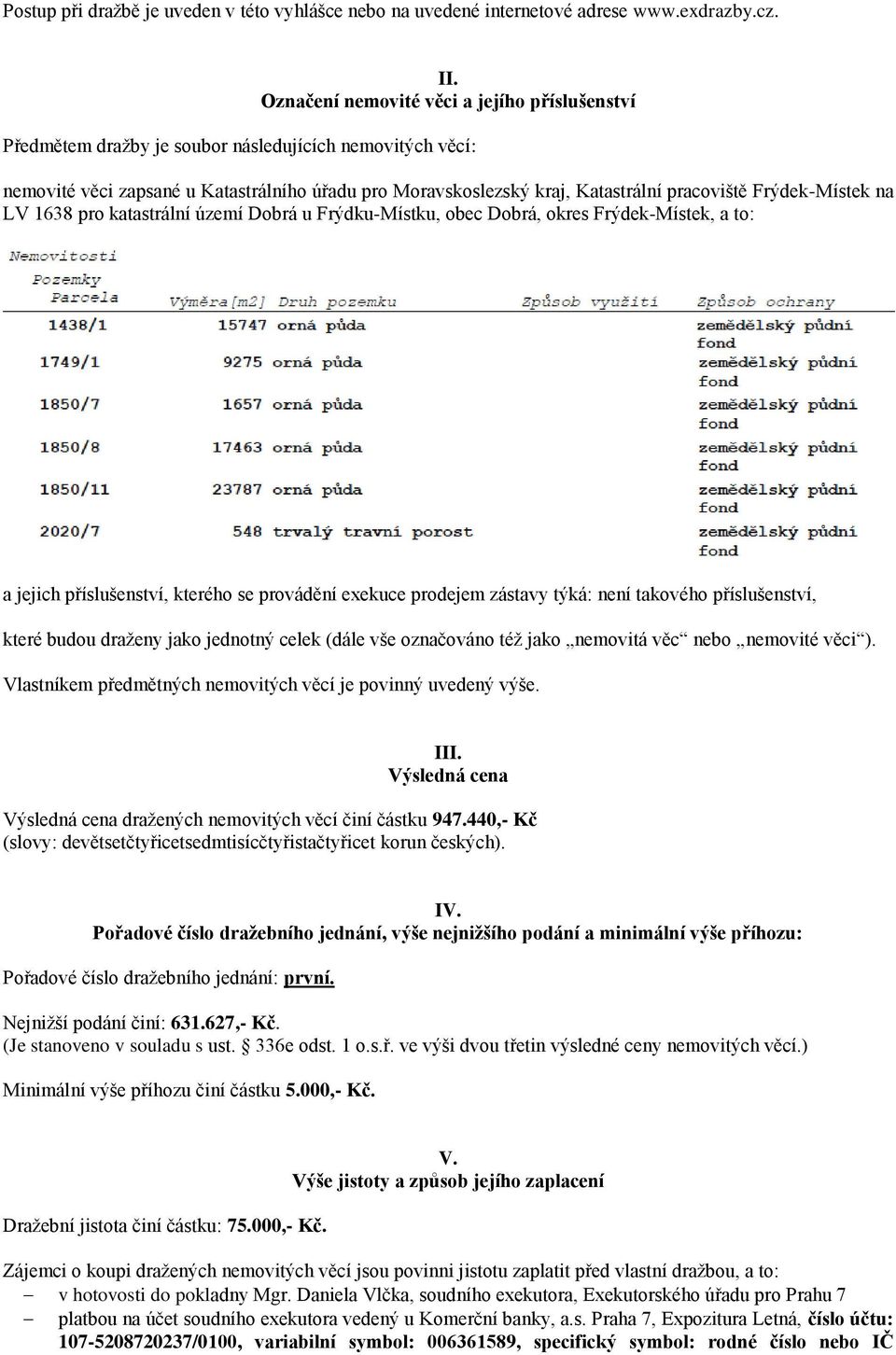 Frýdek-Místek na LV 1638 pro katastrální území Dobrá u Frýdku-Místku, obec Dobrá, okres Frýdek-Místek, a to: a jejich příslušenství, kterého se provádění exekuce prodejem zástavy týká: není takového