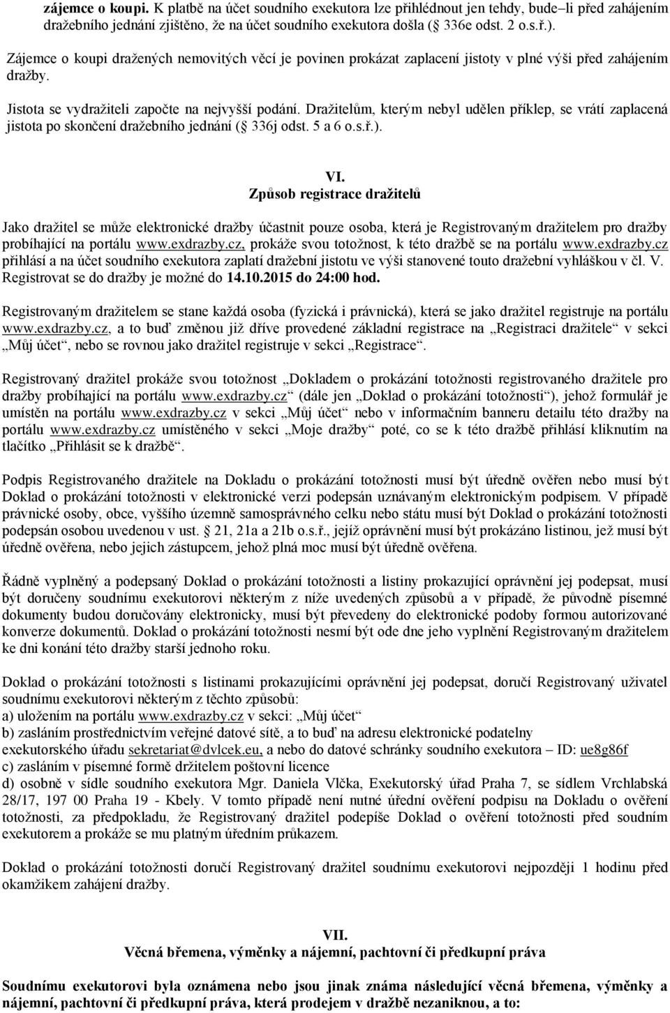 Dražitelům, kterým nebyl udělen příklep, se vrátí zaplacená jistota po skončení dražebního jednání ( 336j odst. 5 a 6 o.s.ř.). VI.