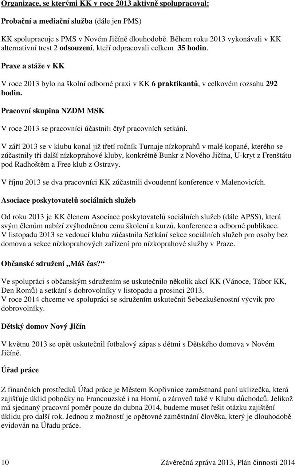 Praxe a stáže v KK V roce 2013 bylo na školní odborné praxi v KK 6 praktikantů, v celkovém rozsahu 292 hodin. Pracovní skupina NZDM MSK V roce 2013 se pracovníci účastnili čtyř pracovních setkání.