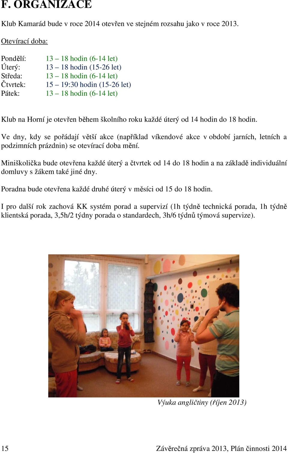 otevřen během školního roku každé úterý od 14 hodin do 18 hodin. Ve dny, kdy se pořádají větší akce (například víkendové akce v období jarních, letních a podzimních prázdnin) se otevírací doba mění.