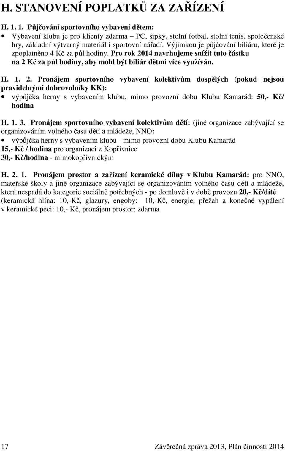 Výjimkou je půjčování biliáru, které je zpoplatněno 4 Kč za půl hodiny. Pro rok 20