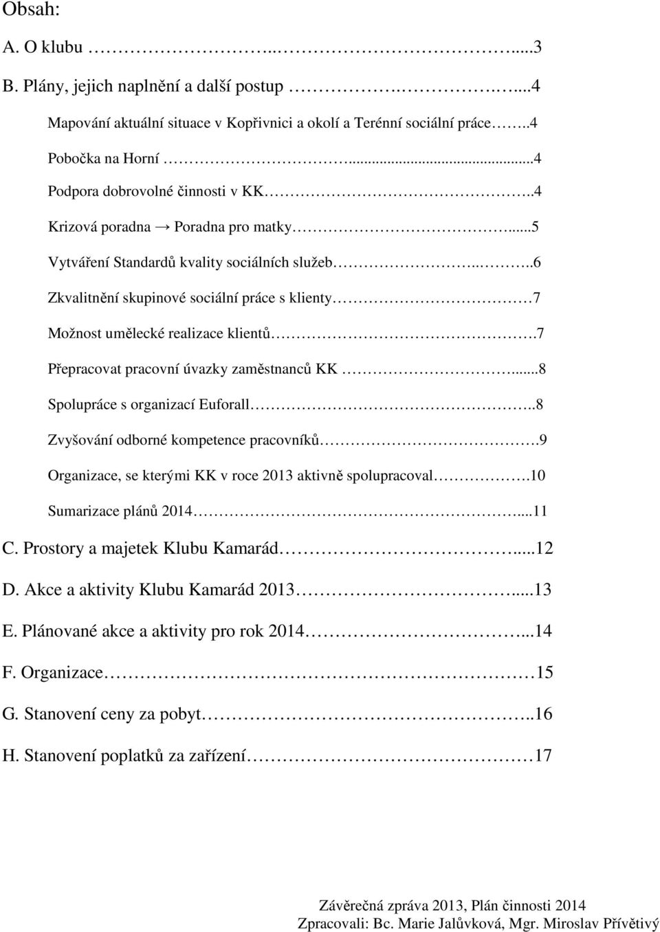 7 Přepracovat pracovní úvazky zaměstnanců KK...8 Spolupráce s organizací Euforall..8 Zvyšování odborné kompetence pracovníků.9 Organizace, se kterými KK v roce 2013 aktivně spolupracoval.